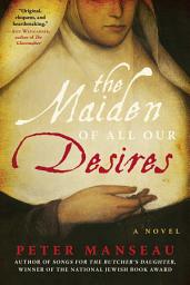 Icon image The Maiden of All Our Desires: A Novel