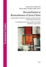 Icon image Reconciliation in Remembrance of Jesus Christ: Treating Holy Communion, Eucharist and Holy Sacrifice with Ecumenical Sensitivity. A contribution to the 11th assembly of the WCC (Karlsruhe, August 2022)