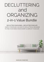 Icon image Decluttering and Organizing 2-in-1 Value Bundle: Declutter Your Home + Declutter Your Life - Simple Strategies on How to Declutter & Organize to Free Your Mind from Worry & Simplify Your Life