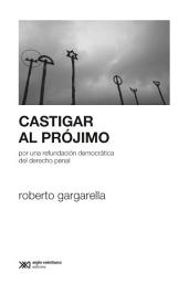 Icon image Castigar al prójimo: Por una refundación democrática del derecho penal