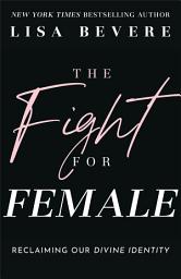 Icon image The Fight for Female: Reclaiming Our Divine Identity