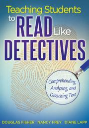 Icon image Teaching Students to Read Like Detectives: Comprehending, Analyzing and Discussing Text