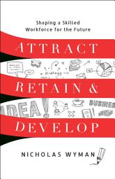 Icon image Attract, Retain, and Develop: Shaping a Skilled Workforce for the Future