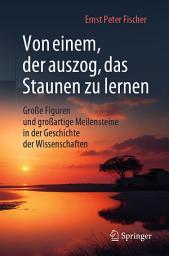 Icon image Von einem, der auszog, das Staunen zu lernen: Große Figuren und großartige Meilensteine in der Geschichte der Wissenschaften