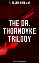 Icon image THE DR. THORNDYKE TRILOGY (Forensic Science Mysteries): The Red Thumb Mark, The Eye Of Osiris & The Mystery Of 31 New Inn