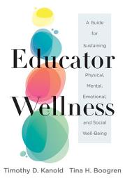 Icon image Educator Wellness: A Guide for Sustaining Physical, Mental, Emotional, and Social Well-Being (Actionable steps for self-care, health, and wellness for teachers and educators)
