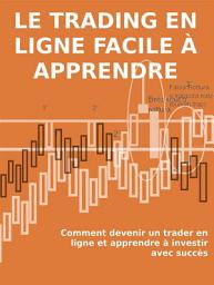 Icon image Le trading en ligne facile à apprendre: Comment devenir un trader en ligne et apprendre à investir avec succès