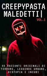 Icon image Creepypasta Maledetti: 45 racconti originali di terrore, leggende urbane, distopia e incubi