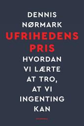 Icon image Ufrihedens pris: Hvordan vi lærte at tro, at vi ingenting kan