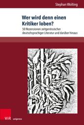 Icon image Wer wird denn einen Kritiker loben?: 50 Rezensionen zeitgenössischer deutschsprachiger Literatur und darüber hinaus