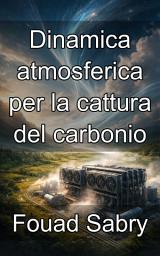 Icon image Dinamica atmosferica per la cattura del carbonio: Ottimizzazione dell'aspirazione dell'aria industriale attraverso la fisica dello strato limite planetario