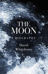 Icon image The Moon: A Biography