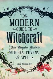 Icon image The Modern Guide to Witchcraft: Your Complete Guide to Witches, Covens, and Spells