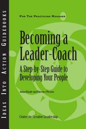 Icon image Becoming a Leader-Coach: A Step-by-Step Guide to Developing Your People