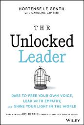 Icon image The Unlocked Leader: Dare to Free Your Own Voice, Lead with Empathy, and Shine Your Light in the World
