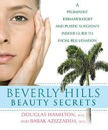 Icon image Beverly Hills Beauty Secrets: A Prominent Dermatologist and Plastic Surgeon's Insider Guide to Facial Rejuvenation