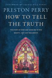 Icon image How to Tell the Truth: The Story of How God Saved Me to Win Hearts--Not Just Arguments