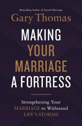 Icon image Making Your Marriage a Fortress: Strengthening Your Marriage to Withstand Life's Storms