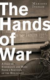 Icon image The Hands of War: A Tale of Endurance and Hope, from a Survivor of the Holocaust