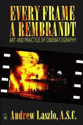 Icon image Every Frame a Rembrandt: Art and Practice of Cinematography