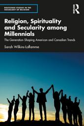 Icon image Religion, Spirituality and Secularity among Millennials: The Generation Shaping American and Canadian Trends
