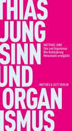Icon image Sinn und Organismus: Wie Verkörperung Menschsein ermöglicht