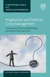 Icon image Pragmatism and Political Crisis Management: Principle and Practical Rationality During the Financial Crisis