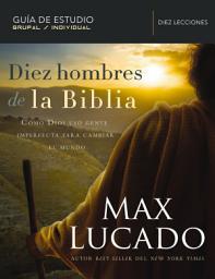 Icon image Diez hombres de la Biblia: Cómo Dios usó gente imperfecta para cambiar el mundo