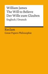 Icon image The Will to Believe / Der Wille zum Glauben. Englisch/Deutsch: [Great Papers Philosophie] – James, William – zweisprachige Ausgabe