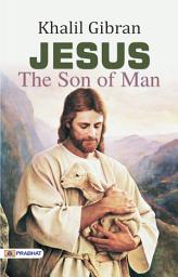 Icon image Jesus The Son of Man: Jesus The Son of Man: Khalil Gibran's Spiritual Exploration