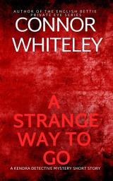 Icon image A Strange Way To Go: A Kendra Detective Mystery Short Story