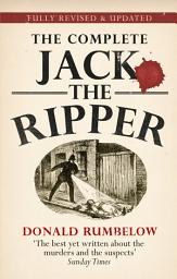 Icon image Complete Jack The Ripper: ‘The best yet written about the murders and their suspects’ Sunday Times