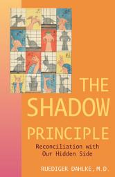 Icon image The Shadow Principle: Reconciliation with Our Hidden Side