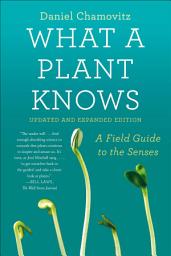 Icon image What a Plant Knows: A Field Guide to the Senses