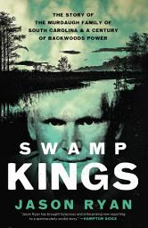 Icon image Swamp Kings: The Murdaugh Family of South Carolina and a Century of Backwoods Power
