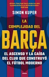 Icon image La complejidad del Barça: El ascenso y la caída del club que construyó el fútbol moderno