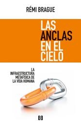 Icon image Las anclas en el cielo: La infraestructura metafísica de la vida humana