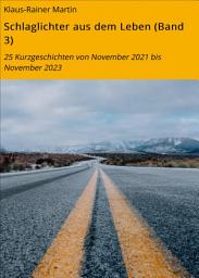 Icon image Schlaglichter aus dem Leben (Band 3): 25 Kurzgeschichten von November 2021 bis November 2023
