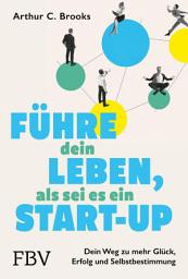 Icon image Führe dein Leben, als sei es ein Start-up: Dein Weg zu mehr Glück, Erfolg und Selbstbestimmung | Erkenntnisse und Tipps aus der Glücksforschung für Beruf, Beziehung und Privatleben