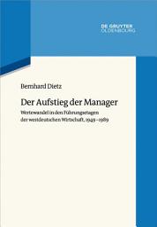 Icon image Der Aufstieg der Manager: Wertewandel in den Führungsetagen der westdeutschen Wirtschaft, 1949-1989