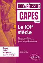 Icon image Le XXe siècle : guerres mondiales, totalitarismes, génocides, guerre froide, décolonisation: CAPES d'histoire-géographie