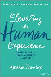 Icon image Elevating the Human Experience: Three Paths to Love and Worth at Work