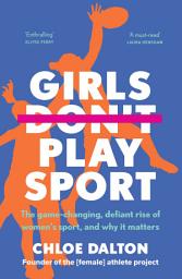 Icon image Girls Don't Play Sport: The game-changing, defiant rise of women's sport, and why it matters