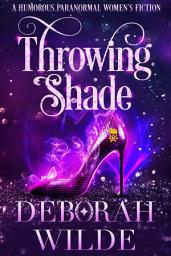 Icon image Throwing Shade: A Humorous Paranormal Women's Fiction