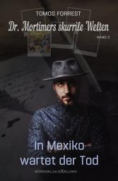 Icon image Dr. Mortimers skurrile Welten – Band 2: In Mexiko wartet der Tod