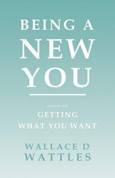 Icon image Being a New You: Essays on Getting What You Want
