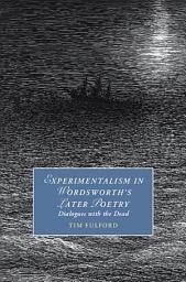 Icon image Experimentalism in Wordsworth's Later Poetry: Dialogues with the Dead