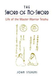 Icon image The Sword of No-Sword: Life of the Master Warrior Tesshu