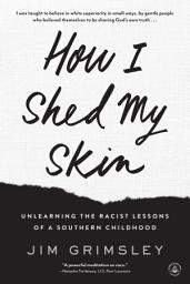 Icon image How I Shed My Skin: Unlearning the Racist Lessons of a Southern Childhood