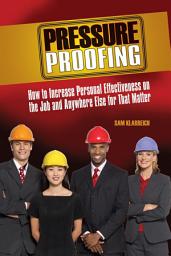 Icon image Pressure Proofing: How to Increase Personal Effectiveness on the Job and Anywhere Else for that Matter